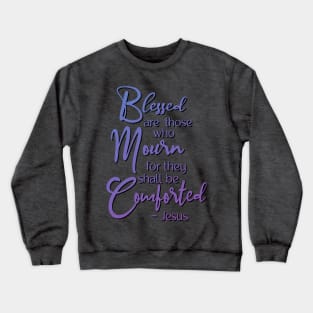 Blessed are those who mourn, for they shall be comforted. Crewneck Sweatshirt